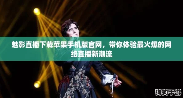 魅影直播下载苹果手机版官网，带你体验最火爆的网络直播新潮流