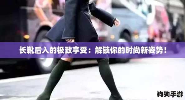 长靴后入的极致享受：解锁你的时尚新姿势！