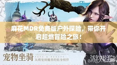 麻花MDR免费版户外探险，带你开启超燃冒险之旅！