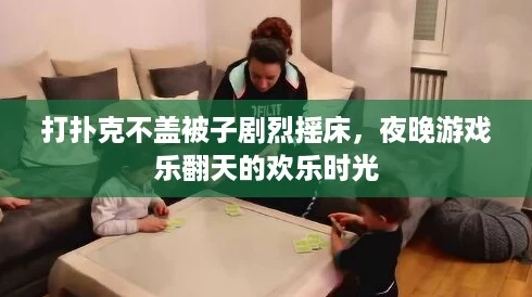 打扑克不盖被子剧烈摇床，夜晚游戏乐翻天的欢乐时光