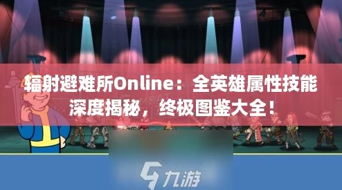 辐射避难所Online：全英雄属性技能深度揭秘，终极图鉴大全！