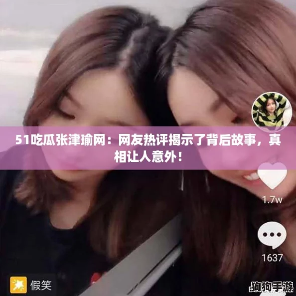 51吃瓜张津瑜网：网友热评揭示了背后故事，真相让人意外！