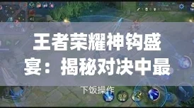 王者荣耀神钩盛宴：揭秘对决中最强英雄选择攻略！