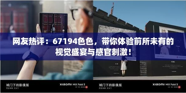 网友热评：67194色色，带你体验前所未有的视觉盛宴与感官刺激！