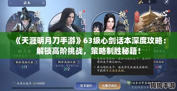 《天涯明月刀手游》63级心剑话本深度攻略:解锁高阶挑战,策略制胜秘籍! 《天涯明月刀手游》63级心剑话本深度攻略:解锁高阶挑战,策略制胜秘籍!