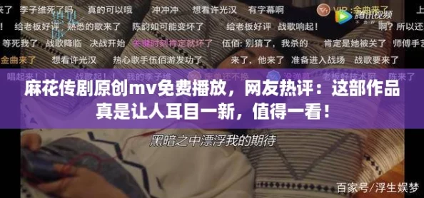 麻花传剧原创mv免费播放,网友热评:这部作品真是让人耳目一新,值得一看! 麻花传剧原创mv免费播放,网友热评:这部作品真是让人耳目一新,值得一看!