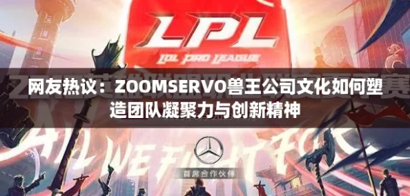 网友热议：ZOOMSERVO兽王公司文化如何塑造团队凝聚力与创新精神