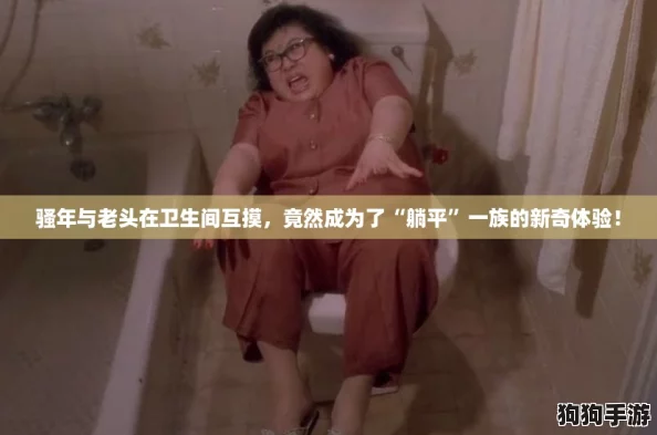 骚年与老头在卫生间互摸，竟然成为了“躺平”一族的新奇体验！