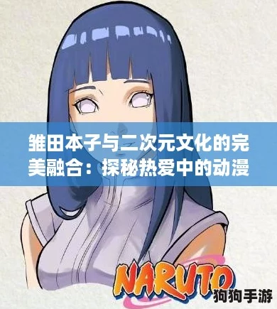雏田本子与二次元文化的完美融合：探秘热爱中的动漫迷世界