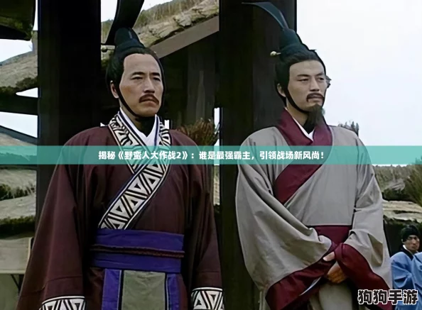揭秘《野蛮人大作战2》：谁是最强霸主，引领战场新风尚！