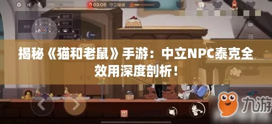揭秘《猫和老鼠》手游：中立NPC泰克全效用深度剖析！