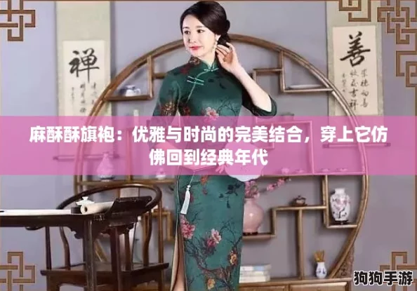 麻酥酥旗袍:优雅与时尚的完美结合,穿上它仿佛回到经典年代 麻酥酥旗袍:优雅与时尚的完美结合,穿上它仿佛回到经典年代
