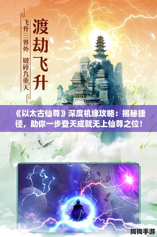 《以太古仙尊》深度机缘攻略:揭秘捷径,助你一步登天成就无上仙尊之位! 《以太古仙尊》深度机缘攻略:揭秘捷径,助你一步登天成就无上仙尊之位!