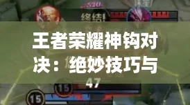 王者荣耀神钩对决：绝妙技巧与策略，制胜秘籍全攻略！