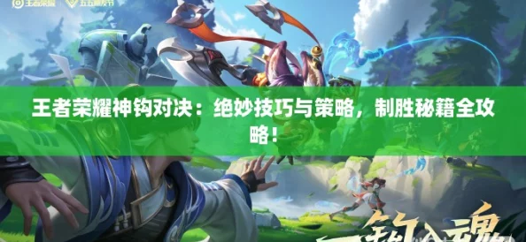 王者荣耀神钩对决:绝妙技巧与策略,制胜秘籍全攻略! 王者荣耀神钩对决:绝妙技巧与策略,制胜秘籍全攻略!
