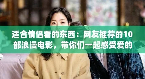 适合情侣看的东西：网友推荐的10部浪漫电影，带你们一起感受爱的温暖与甜蜜