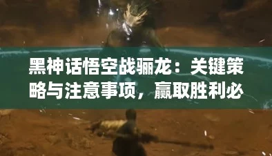黑神话悟空战骊龙：关键策略与注意事项，赢取胜利必读！