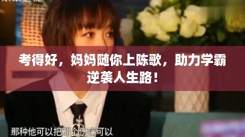 考得好，妈妈随你上陈歌，助力学霸逆袭人生路！