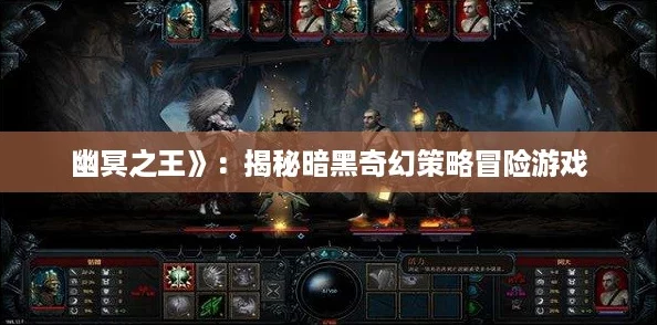 幽冥之王》：揭秘暗黑奇幻策略冒险游戏