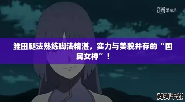 雏田腿法熟练脚法精湛，实力与美貌并存的“国民女神”！