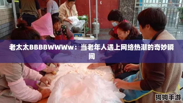 老太太BBBBWWWw：当老年人遇上网络热潮的奇妙瞬间