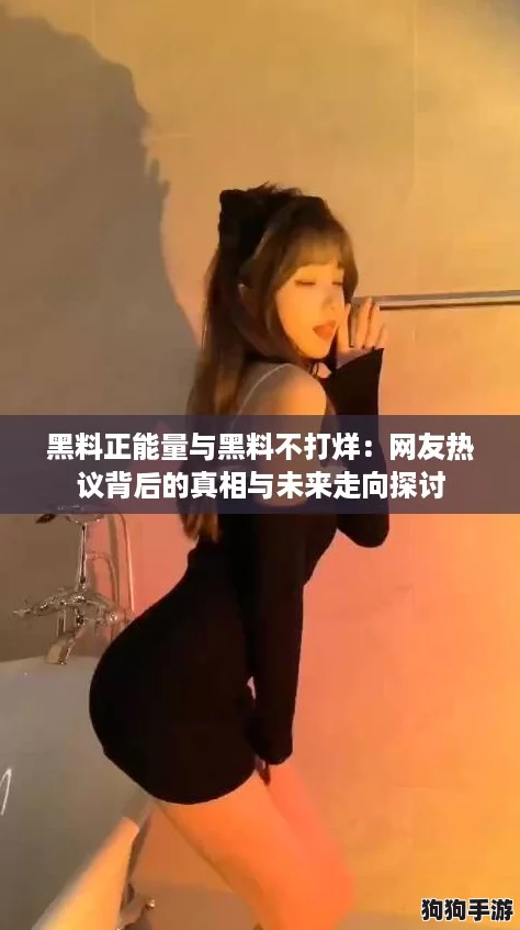 黑料正能量与黑料不打烊：网友热议背后的真相与未来走向探讨