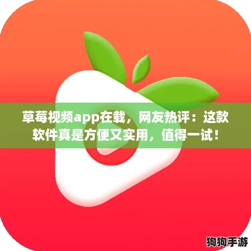 草莓视频app在载，网友热评：这款软件真是方便又实用，值得一试！