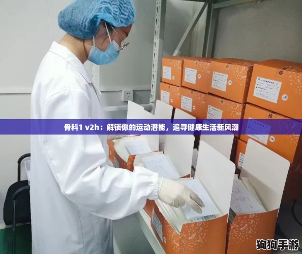 骨科1 v2h：解锁你的运动潜能，追寻健康生活新风潮