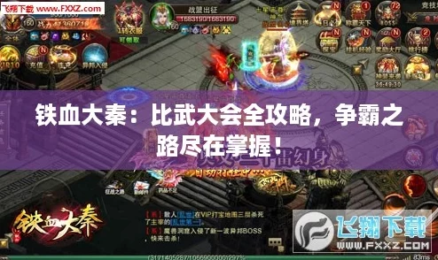 铁血大秦：比武大会全攻略，争霸之路尽在掌握！