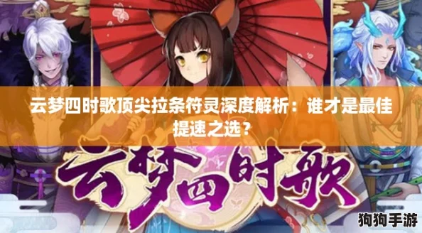 云梦四时歌顶尖拉条符灵深度解析：谁才是最佳提速之选？