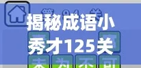 揭秘成语小秀才125关：通关秘籍与答案全解析！