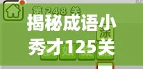 揭秘成语小秀才125关：通关秘籍与答案全解析！