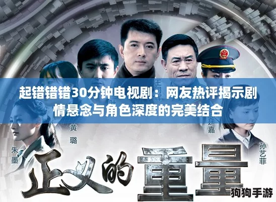 起错错错30分钟电视剧：网友热评揭示剧情悬念与角色深度的完美结合