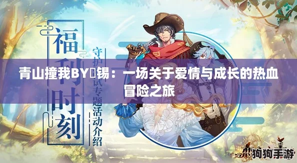 青山撞我BY姀锡:一场关于爱情与成长的热血冒险之旅 青山撞我BY姀锡:一场关于爱情与成长的热血冒险之旅