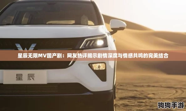 星辰无限MV国产剧：网友热评揭示剧情深度与情感共鸣的完美结合