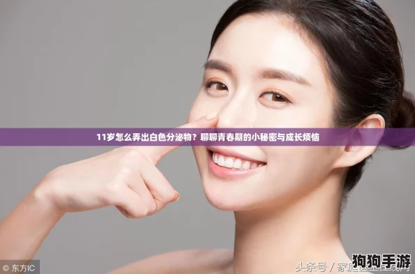 11岁怎么弄出白色分泌物？聊聊青春期的小秘密与成长烦恼