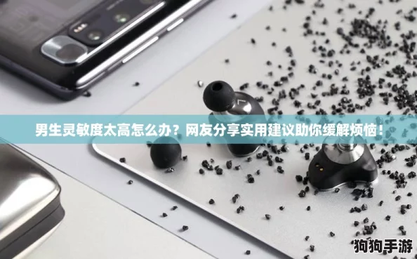 男生灵敏度太高怎么办？网友分享实用建议助你缓解烦恼！