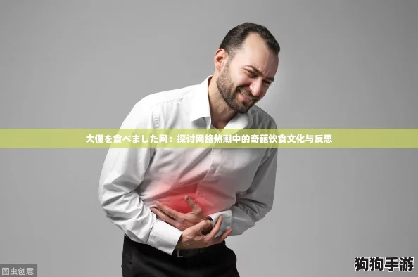 大便を食べました网：探讨网络热潮中的奇葩饮食文化与反思