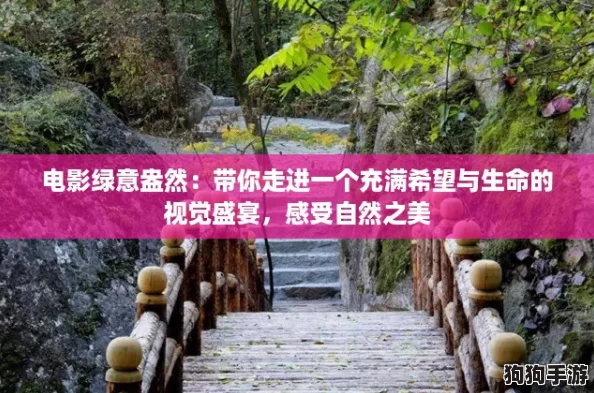 电影绿意盎然:带你走进一个充满希望与生命的视觉盛宴,感受自然之美 电影绿意盎然:带你走进一个充满希望与生命的视觉盛宴,感受自然之美