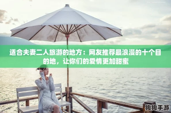 适合夫妻二人旅游的地方：网友推荐最浪漫的十个目的地，让你们的爱情更加甜蜜