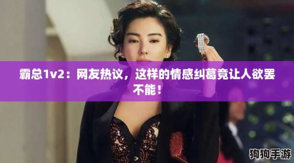 霸总1v2：网友热议，这样的情感纠葛竟让人欲罢不能！