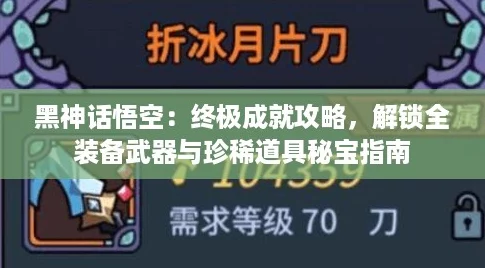黑神话悟空：终极成就攻略，解锁全装备武器与珍稀道具秘宝指南