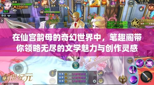 在仙宫韵母的奇幻世界中，笔趣阁带你领略无尽的文学魅力与创作灵感