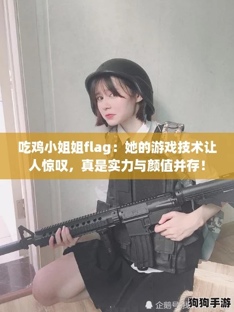 吃鸡小姐姐flag：她的游戏技术让人惊叹，真是实力与颜值并存！