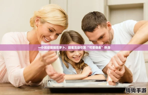 一小孩给姐姐吃萝卜，甜蜜互动引发“可爱爆表”热潮