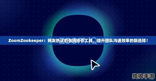 ZoomZookeeper：网友热议的在线协作工具，提升团队沟通效率的新选择！