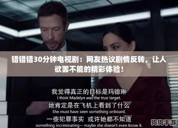 错错错30分钟电视剧：网友热议剧情反转，让人欲罢不能的精彩体验！