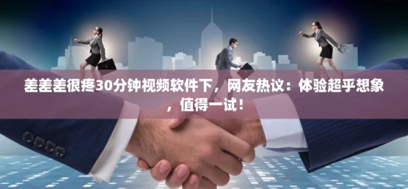 差差差很疼30分钟视频软件下，网友热议：体验超乎想象，值得一试！