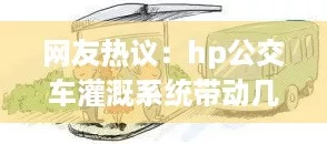 网友热议：hp公交车灌溉系统带动几个庄主工人共同致富的成功案例