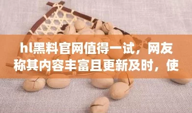 hl黑料官网值得一试，网友称其内容丰富且更新及时，使用体验极佳！
